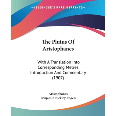 The Plutus Of Aristophanes: With A Translation Into Corresponding Metres Introduction And Commentary (1907)