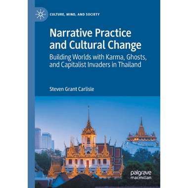 Narrative Practice and Cultural Change : Building Worlds with Karma, Ghosts, and Capitalist Invaders in Thailand