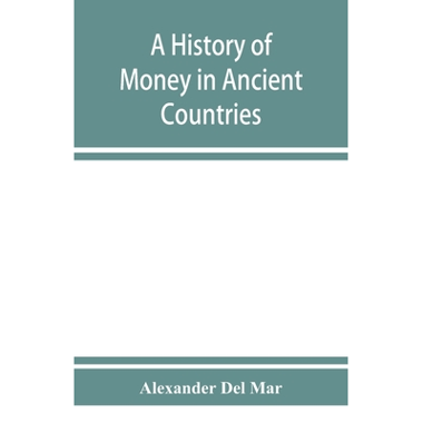 A history of money in ancient countries from the earliest times to the present