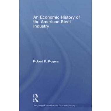 An Economic History of the American Steel Industry