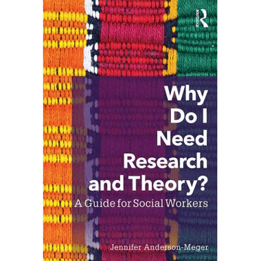 Why Do I Need Research and Theory?: A Guide for Social Workers
