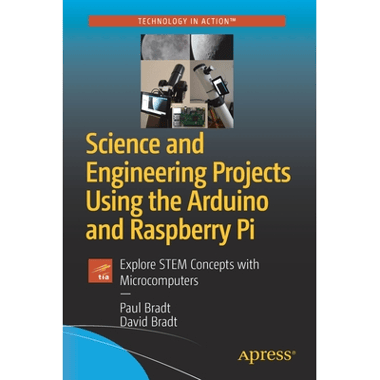 Science and Engineering Projects Using the Arduino and Raspberry Pi : Explore STEM Concepts with Microcomputers