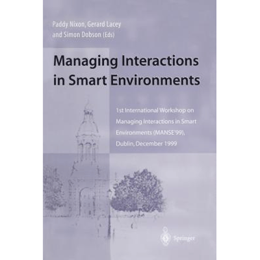Managing Interactions in Smart Environments : 1st International Workshop on Managing Interactions in Smart Environments (MANSE99), Dublin, December 1