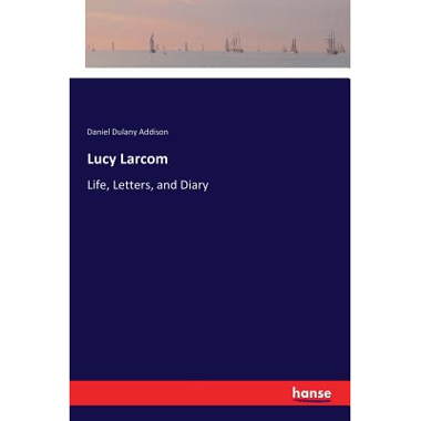Lucy Larcom:Life, Letters, and Diary