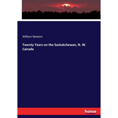 Twenty Years on the Saskatchewan, N. W. Canada