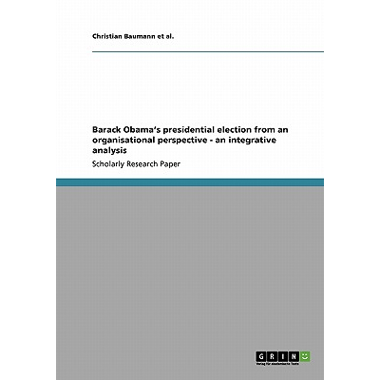 Barack Obamas presidential election  from an organisational perspective - an integrative analysis