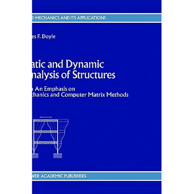 Static and Dynamic Analysis of Structures : with An Emphasis on Mechanics and Computer Matrix Methods