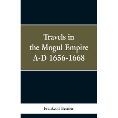 Travels in the Mogul Empire, A.D. 1656-1668