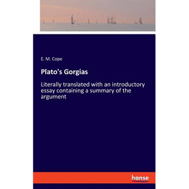 Platos Gorgias:Literally translated with an introductory essay containing a summary of the argument