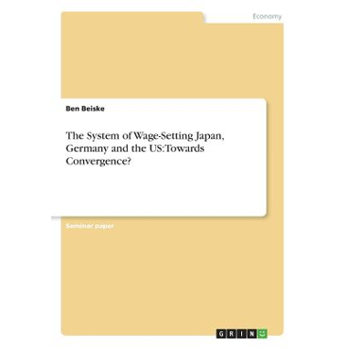 The System of Wage-Setting Japan, Germany and the US: Towards Convergence?