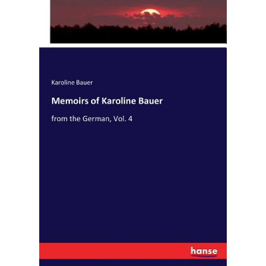 Memoirs of Karoline Bauer:from the German, Vol. 4