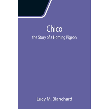 Chico: the Story of a Homing Pigeon