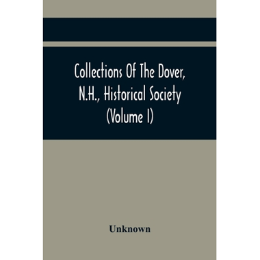 Collections Of The Dover, N.H., Historical Society (Volume I)