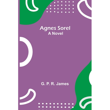 Agnes Sorel: A Novel
