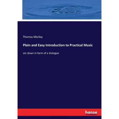 Plain and Easy Introduction to Practical Music:set down in form of a dialogue