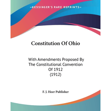 Constitution Of Ohio: With Amendments Proposed By The Constitutional Convention Of 1912 (1912)
