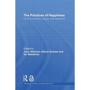 The Practices of Happiness: Political Economy, Religion and Wellbeing