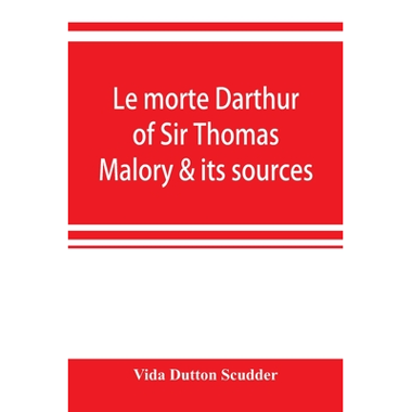 Le morte Darthur of Sir Thomas Malory & its sources
