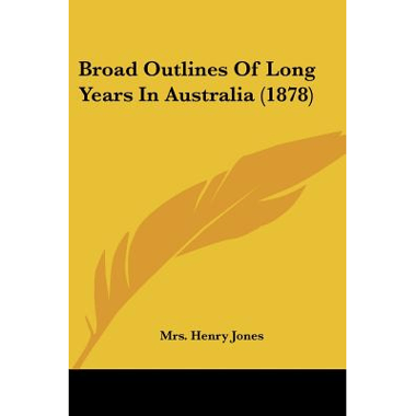Broad Outlines Of Long Years In Australia (1878)