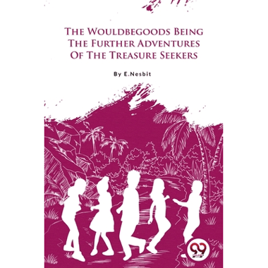 The Wouldbegoods Being the Further Adventures of the Treasure Seekers