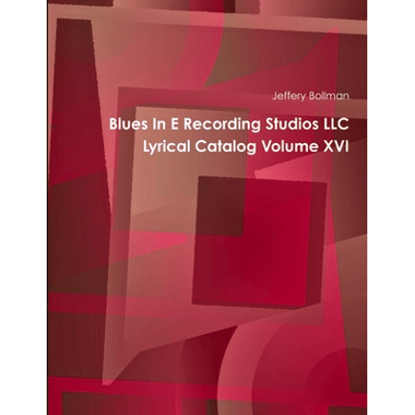 Blues In E Recording Studios LLC Lyrical Catalog Volume XVI