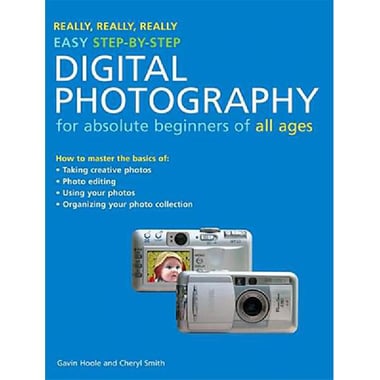 Really, Really, Really Easy Step-by-Step Digital Photography - For Absolute Beginners of All Ages