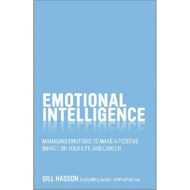 Emotional Intelligence - Managing Emotions to Make a Positive Impact on Your Life and Career