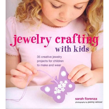 Jewellery Crafting with Kids - 35 Creative Jewellery Projects for Children to Make and Wear