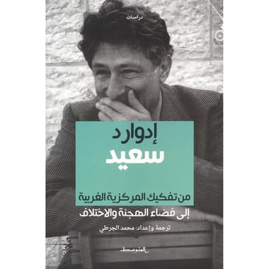 ادوارد سعيد من تفكيك المركزية الغربية الي فضاء الهجنة والاختلاف