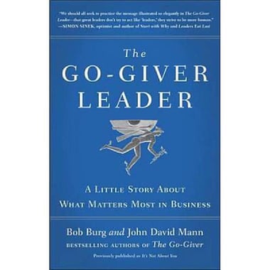The Go-Giver Leader - A Little Story about What Matters Most in Business