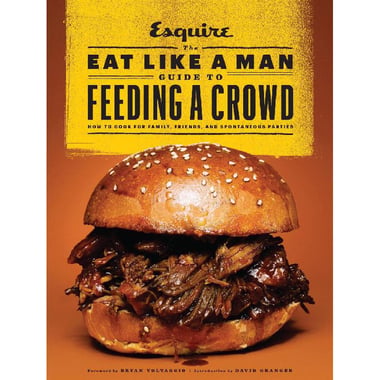 The Eat Like a Man Guide to Feeding a Crowd - Food and Drink for Family، Friends، and Drop-Ins