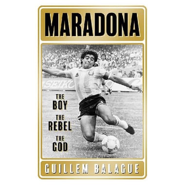 Maradona (Guillem Balague's Books) - The Boy. The Rebel. The God.