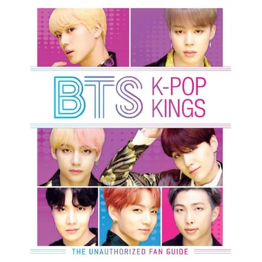 BTS: K-Pop Kings - The Unauthorized Fan Guide