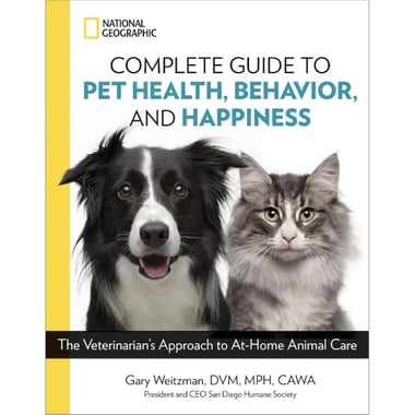 National Geographic: Complete Guide to Pet Health, Behavior, and Happiness - The Veterinarian's Approach to At-Home Animal Care