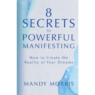 8 Secrets to Powerful Manifesting - How to Create The Reality of Your Dreams