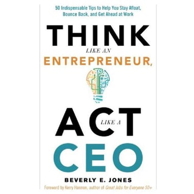 Think Like an Entrepreneur, Act Like a CEO - 50 Indispensible Tips to Help You Stay Afloat, Bounce Back, and Get Ahead at Work