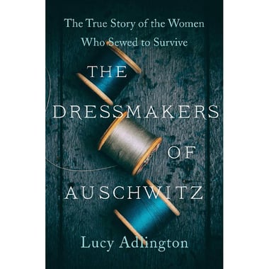 The Dressmakers of Auschwitz - The True Story of The Women Who Sewed to Survive