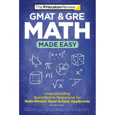 GMAT & GRE Math Made Easy (The Princeton Review) - Understanding Quantitative Reasoning for Math-Phobic Grad School Applicants