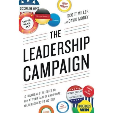 The Leadership Campaign - 10 Political Strategies to Win at Your Career and Propel YourBusiness to Victory