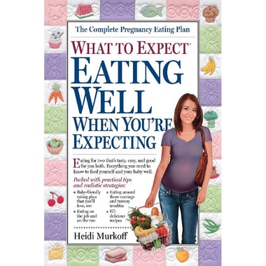 What to Expect: Eating Well When You're Expecting - The Complete Pregnancy Eating Plan