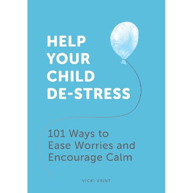 Help Your Child Destress - 101 Ways to Ease Worries and Encourage Calm