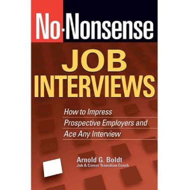 No-Nonsense Job Interviews - How to Impress Prospective Employers and Ace Any Interview
