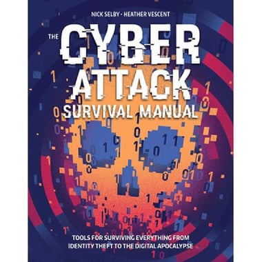 The Cyber Attack Survival Manual - Tools for Surviving Everything from Identity Theft to The Digital Apocalypse