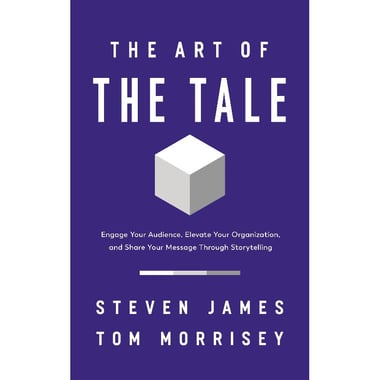 The Art of The Tale - Engage Your Audience, Elevate Your Organization, and Share Your Message Through Storytelling