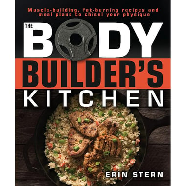 The Bodybuilder's Kitchen - Muscle-building, Fat-burning Recipes and Meal Plans to Chisel Your Physique