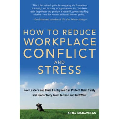 How to Reduce Workplace Conflict and Stress - How Leaders and Their Employees Can Protect Their Sanity and Productivity from Tension and Turf Wars