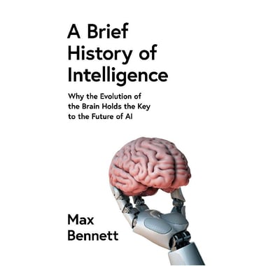 A Brief History of Intelligence - Why The Evolution of The Brain Holds The Key to The Future of AI