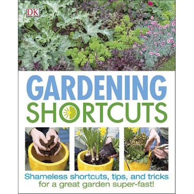 Gardening Shortcuts - Shameless Shortcuts, Tips, and Tricks for a Great Garden Super-fast!