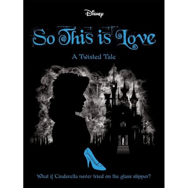Disney: So this is Love, A Twisted Tale (Cinderella) - What if Cinderella Never Tried on The Glass Slipper