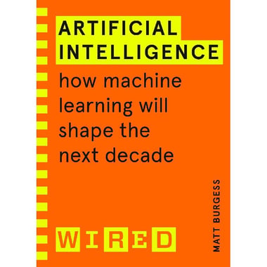 Artificial Intelligence (Wired) - How Machine Learning Will Shape The Next Decade